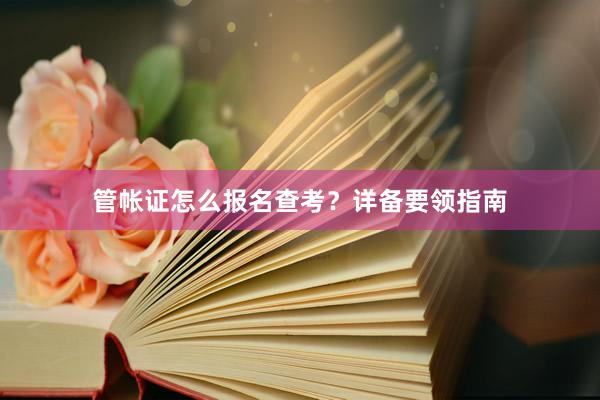 管帐证怎么报名查考？详备要领指南